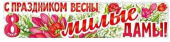 Плакат 100*22 см С Праздником Весны, милые дамы!